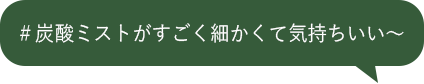 ＃炭酸ミストがすごく細かくて気持ちいい～