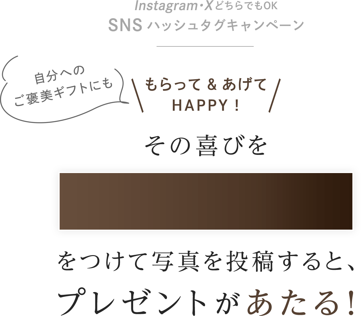 Instagram・XどちらでもOK SNSハッシュタグキャンペーン 自分へのご褒美ギフトにも もらって&あげてHAPPY！ その喜びを#リファギフトをつけて写真を投稿すると、プレゼントがあたる！