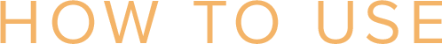 HOW TO USE