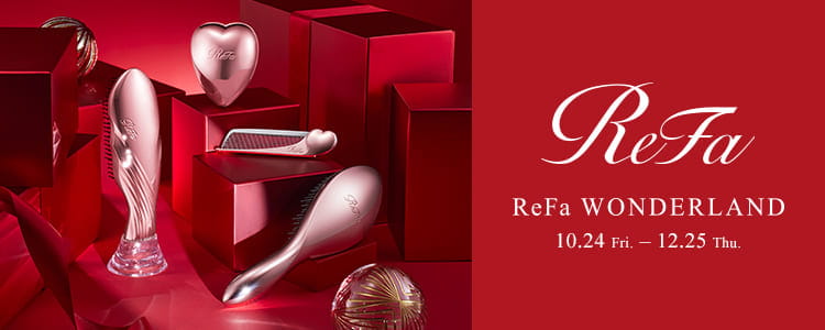 ReFa WONDERLAND 10.24 Fri - 12.25 Thu