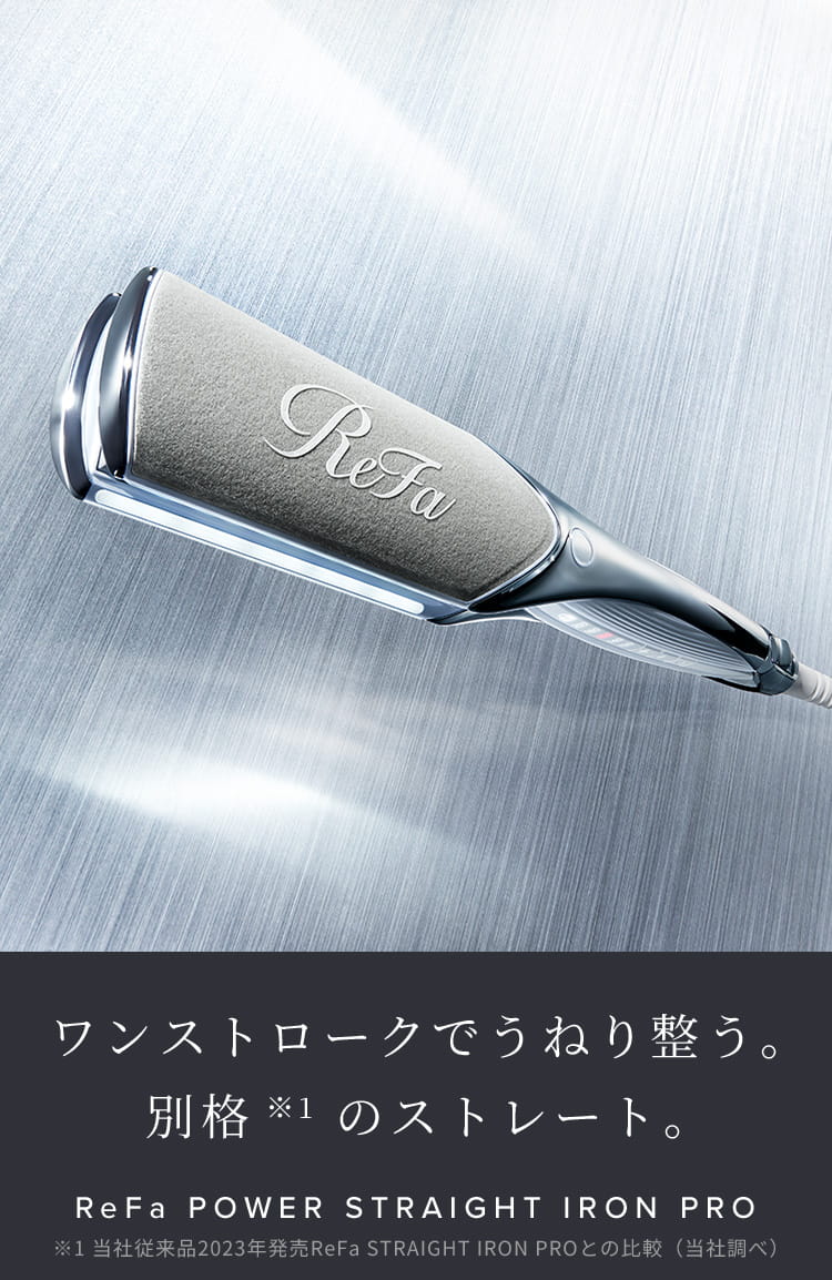 ワンストロークでうねり整う。別格※1のストレート。ReFa POWER STRAIGHT IRON PRO