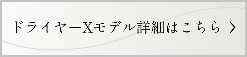 ドライヤーXモデル詳細はこちら