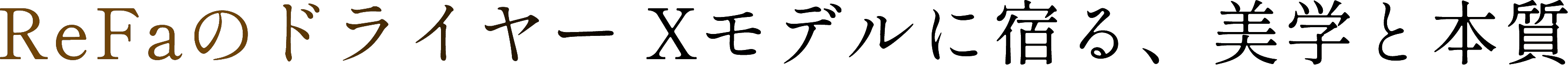ReFaのドライヤー Xモデルに宿る、美学と本質