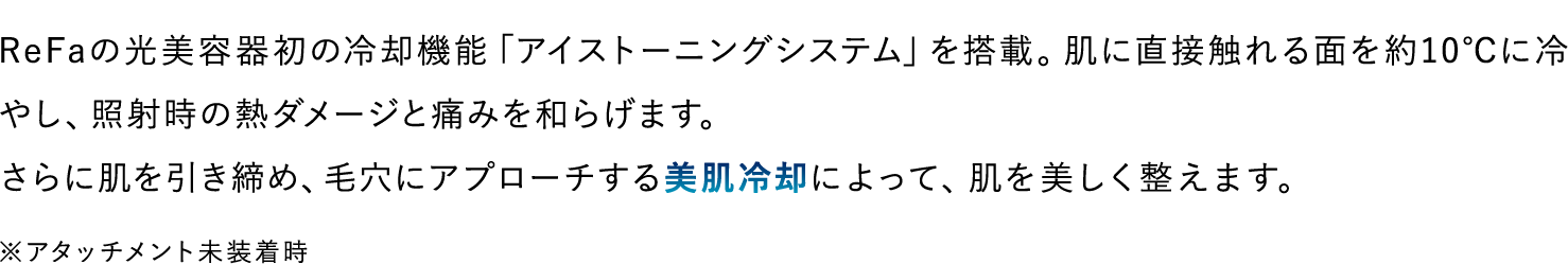 ReFaの光美容器初の冷却機能「アイストーニングシステム」を搭載。