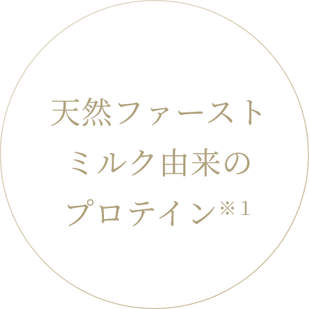 天然ファーストミルク由来のプロテイン※１