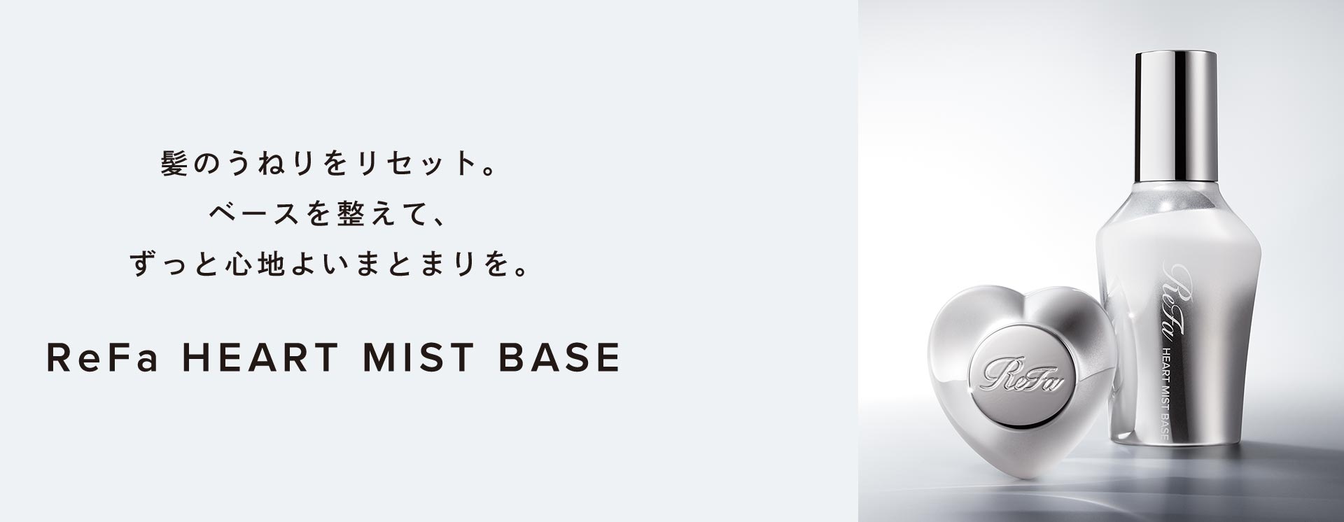 髪のうねりをリセット。ベースを整えて、ずっと心地よいまとまりを。ReFa HEART MIST BASE