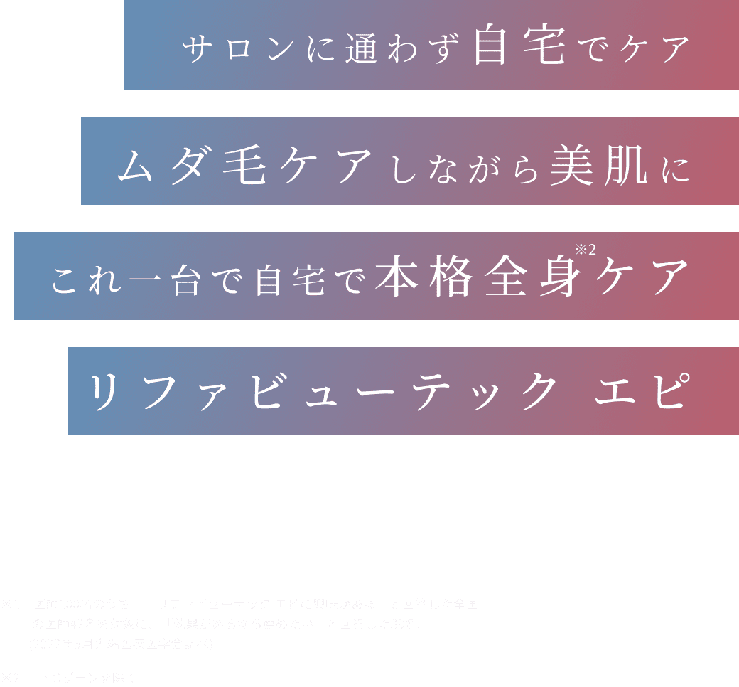 サロンに通わず自宅でケア　ムダ毛ケアしながら美肌に　これ一台で自宅で本格全身ケア　リファビューテック エピ