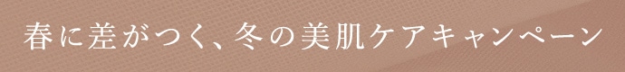 春に差がつく、冬の美肌ケアキャンペーン