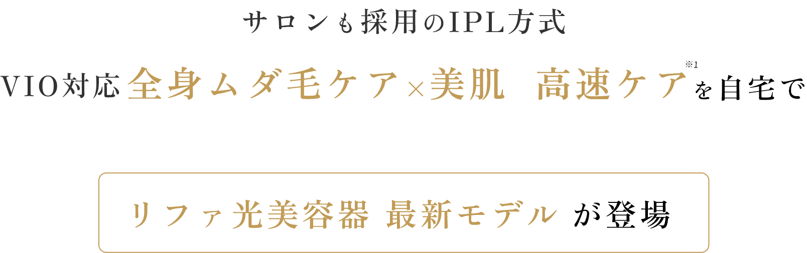 サロンも採用のIPL方式 VIO対応 全身ムダ毛ケア×美肌 高速ケアを自宅で リファ光美容器 最新モデルが登場