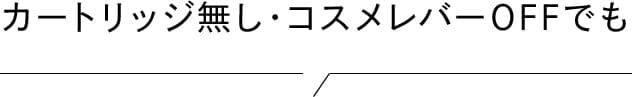 カートリッジ無し・コスメレバーOFFでも