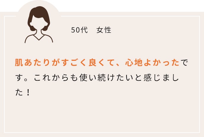 肌あたりがすごく良くて、心地よかったです。これからも使い続けたいと感じました！