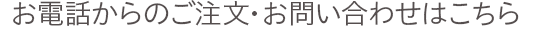 お電話からのご注文・お問い合わせはこちら