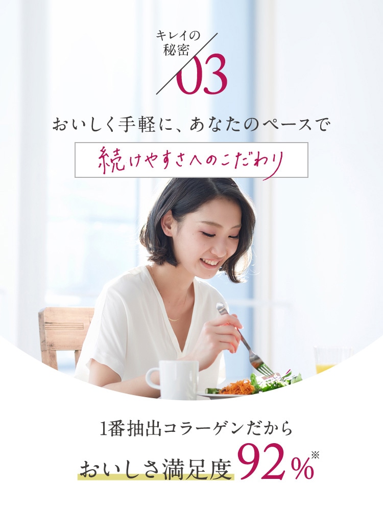 キレイの秘密03 おいしく手軽に、あなたのペースで続けやすさへのこだわり
