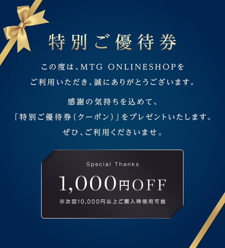 【特別ご優待券】この度は、MTG ONLINESHOPをご利用いただき、誠にありがとうございます。感謝の気持ちを込めて、「特別ご優待券（クーポン）」をプレゼントいたします。ぜひ、ご利用くださいませ。