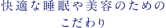 快適な睡眠や美容のためのこだわり