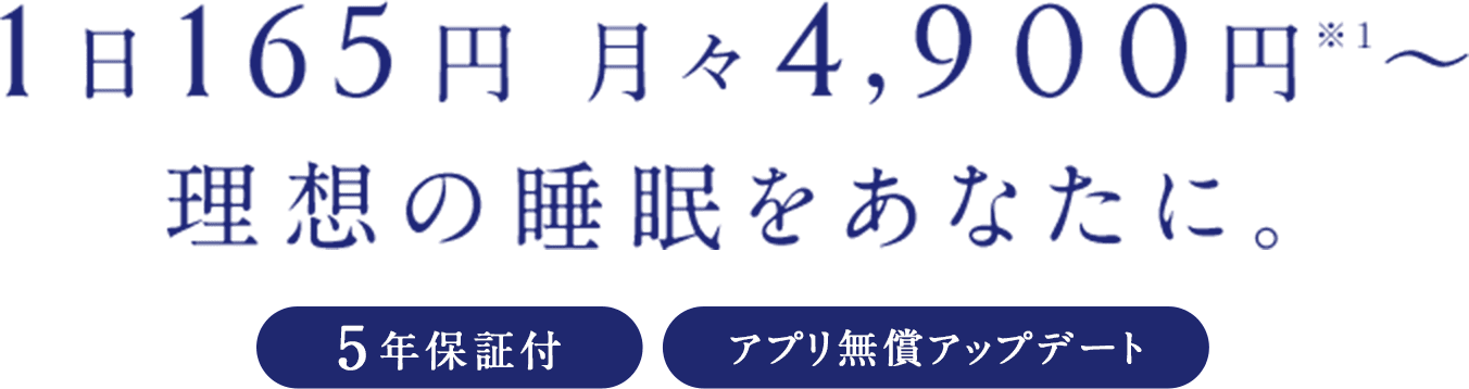 1日165円 月々4,900円※1 理想の睡眠をあなたに。