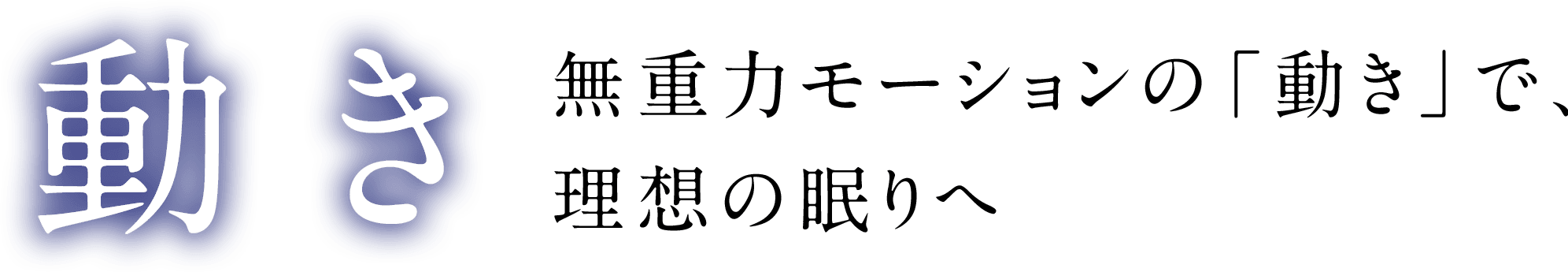 動き 無重力モーションの「動き」で、理想の眠りへ