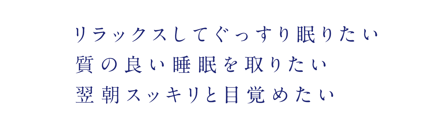 リラックスしてぐっすり眠りたい質の良い睡眠を取りたい翌朝スッキリと目覚めたい