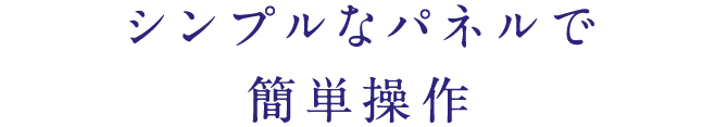 シンプルなパネルで簡単操作