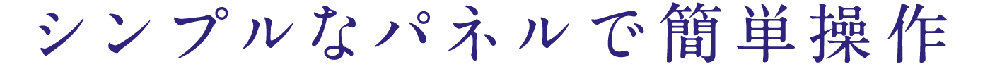 シンプルなパネルで簡単操作