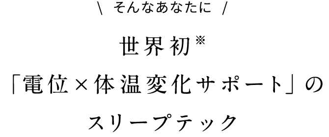 世界初※「電位×体温変化サポート」のスリープテック