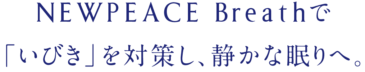 NEWPEACE Breathで「いびき」を対策し、静かな眠りへ。