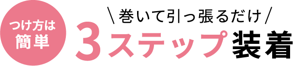 巻いて引っ張るだけ 3ステップ装着