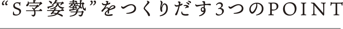 “S字姿勢”をつくりだす3つのPOINT