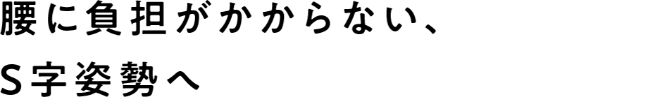 腰に負担がかからない、S字姿勢へ