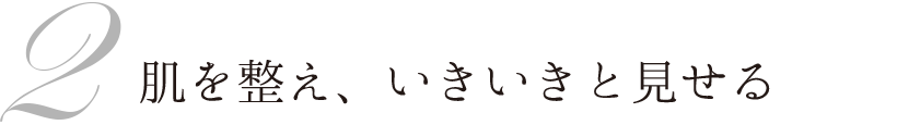 2 肌を整え、いきいきと見せる