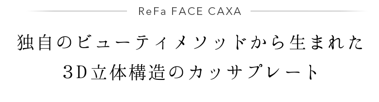 ReFa FAE CAXA 独自のビューティーメソッドから生まれた3D立体構造のカッサプレート