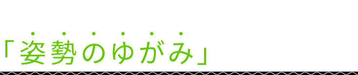その原因のひとつに「姿勢のゆがみ」があります!