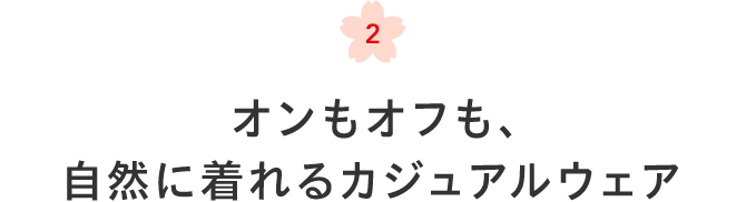 2 オンもオフも、自然に着れるカジュアルウェア