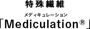 特殊繊維 Mediculation® メディキュレーション