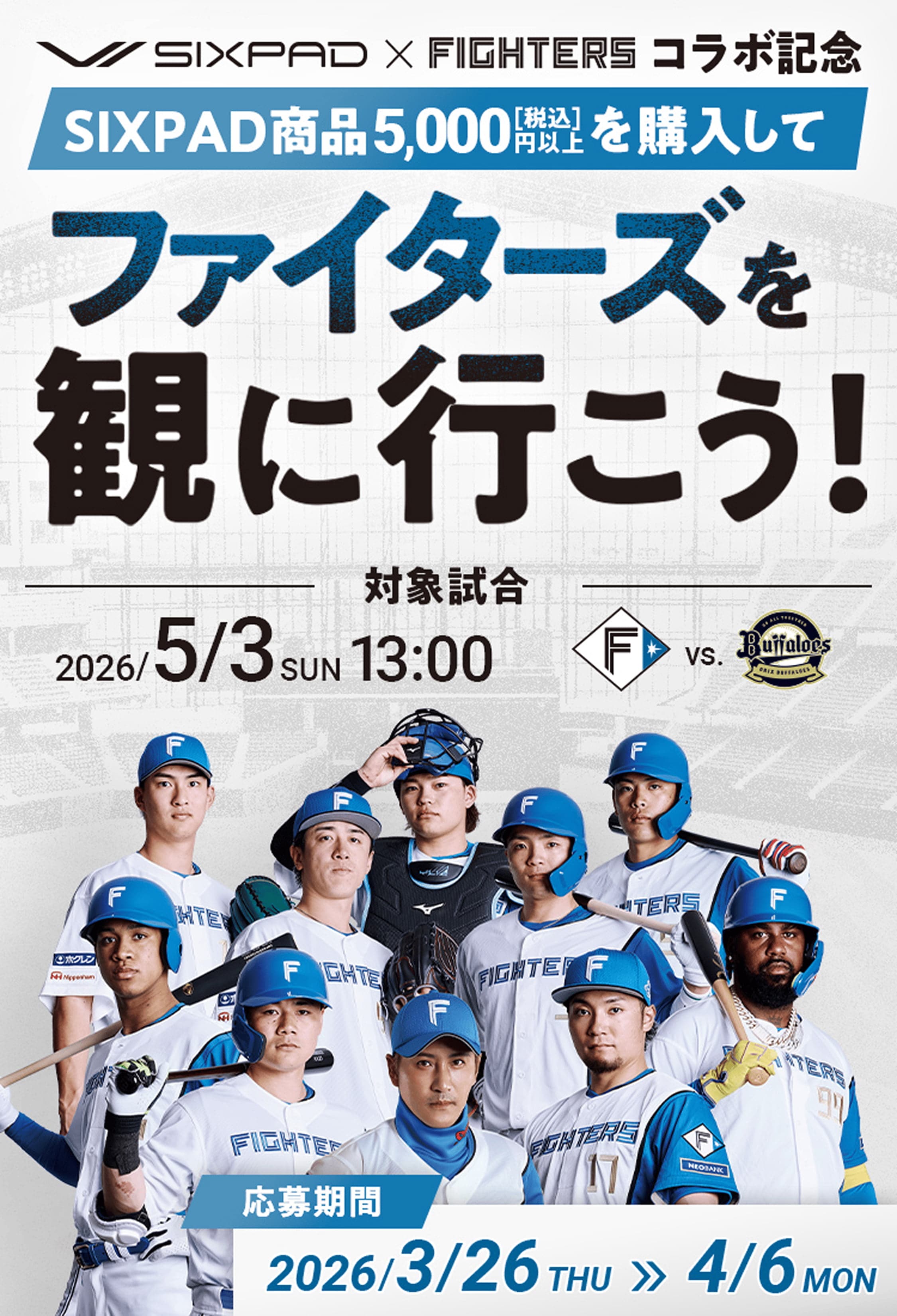 SIXPAD×FIGHTERSコラボ記念 SIXPAD商品 5,000円（税込）以上を購入してファイターズを観に行こう！対象試合2026.5.3SUN13:00 応募期間：2026/3/26THU〜4/6MON