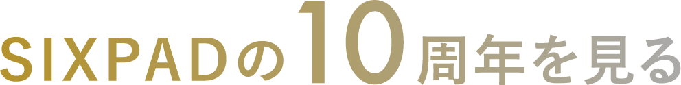 SIXPADの10周年を見る