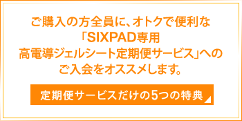 ご購入の方全員に、オトクで便利な「SIXPAD専用高電導ジェルシート定期コース」へのご入会をオススメします。